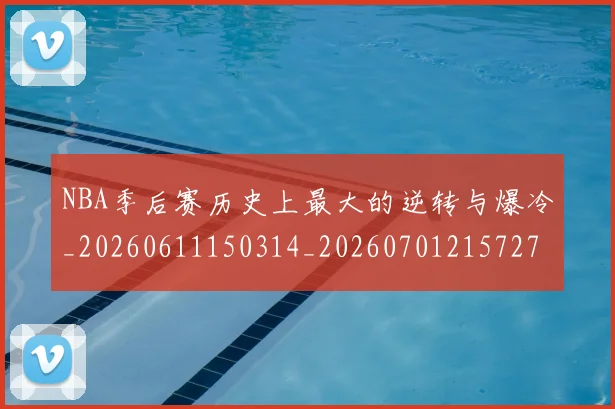 NBA季后赛历史上最大的逆转与爆冷_20260611150314_20260701215727