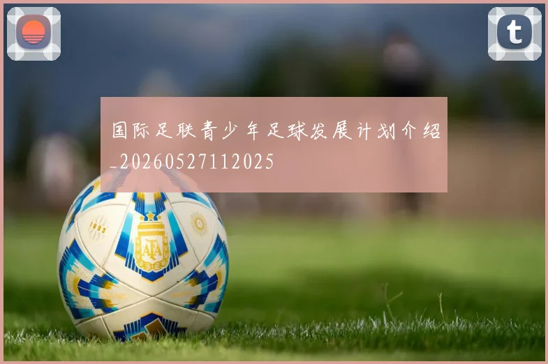 国际足联青少年足球发展计划介绍_20260527112025