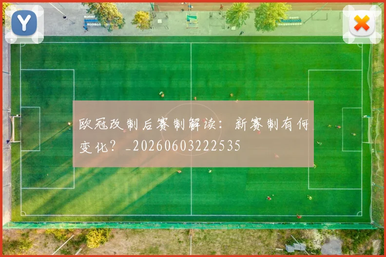 欧冠改制后赛制解读：新赛制有何变化？_20260603222535