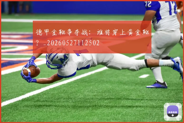 德甲金靴争夺战：谁将穿上黄金靴？_20260527112502