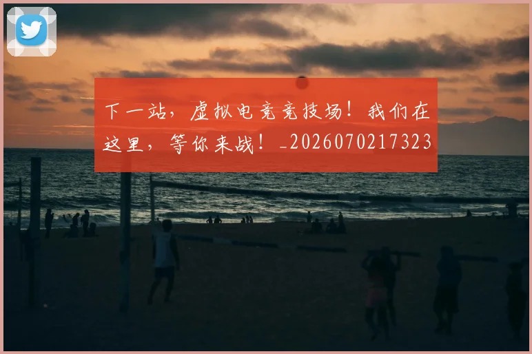 下一站，虚拟电竞竞技场！我们在这里，等你来战！_20260702173238