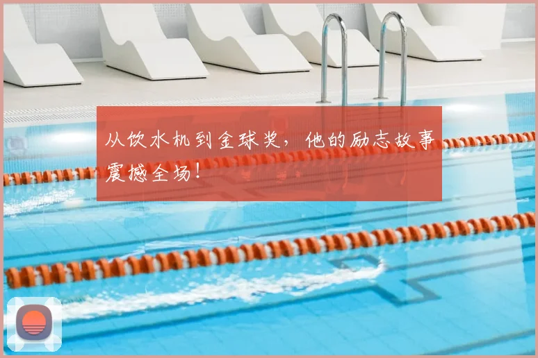 从饮水机到金球奖，他的励志故事震撼全场！